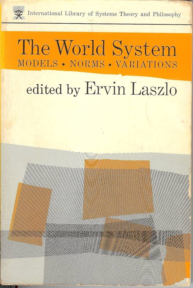The World System: Models, Norms, Applications (The International Library of Systems Theory and Philosophy) by Ervin Laszlo