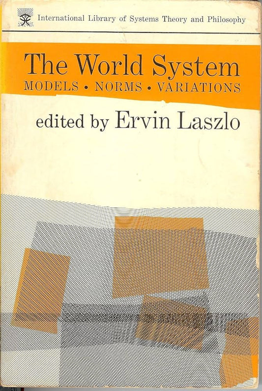 The World System: Models, Norms, Applications (The International Library of Systems Theory and Philosophy) by Ervin Laszlo