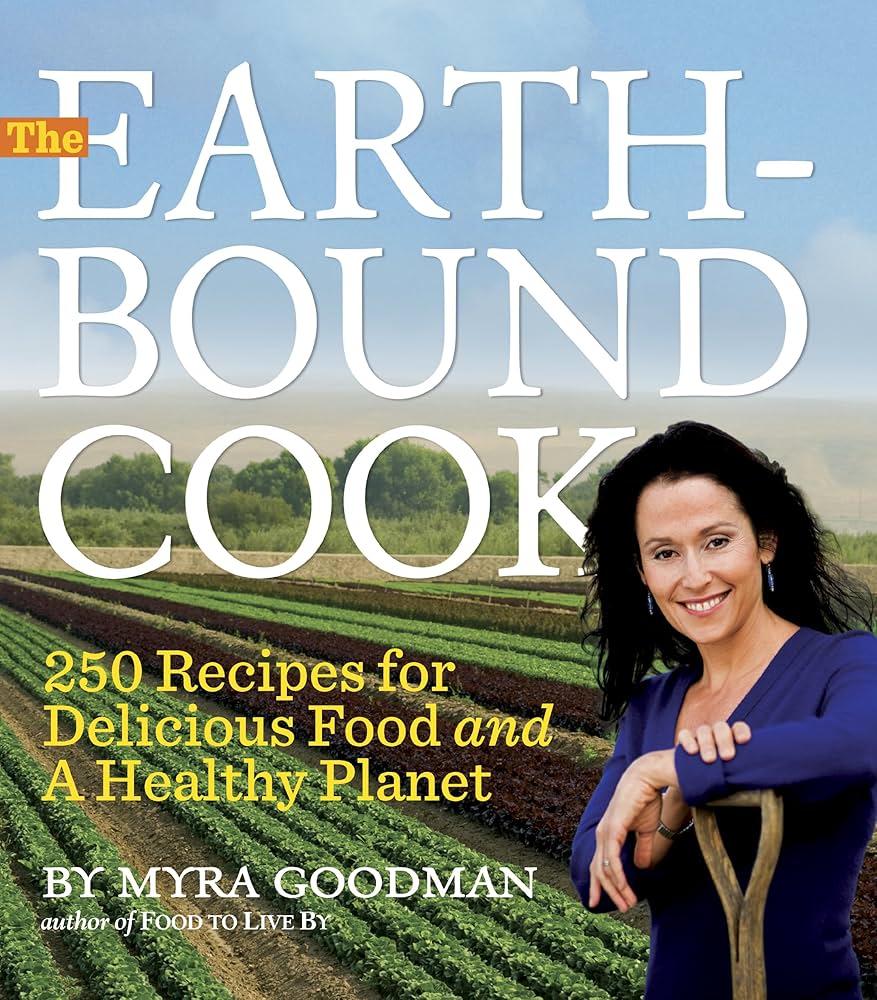 The Earthbound Cook: 250 Recipes for Delicious Food and a Healthy Planet by Myra Goodman
