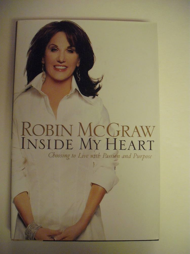 Inside My Heart: Choosing to Live With Passion And Purpose by Robin Mcgraw