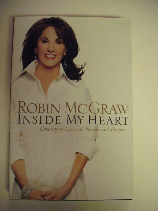 Inside My Heart: Choosing to Live With Passion And Purpose by Robin Mcgraw
