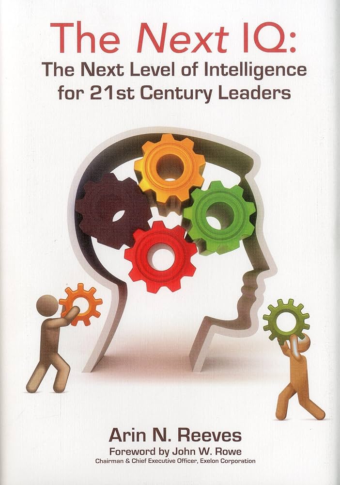 The Next IQ: The Next Level of Intelligence for 21st Century Leaders by Arin N. Reeves