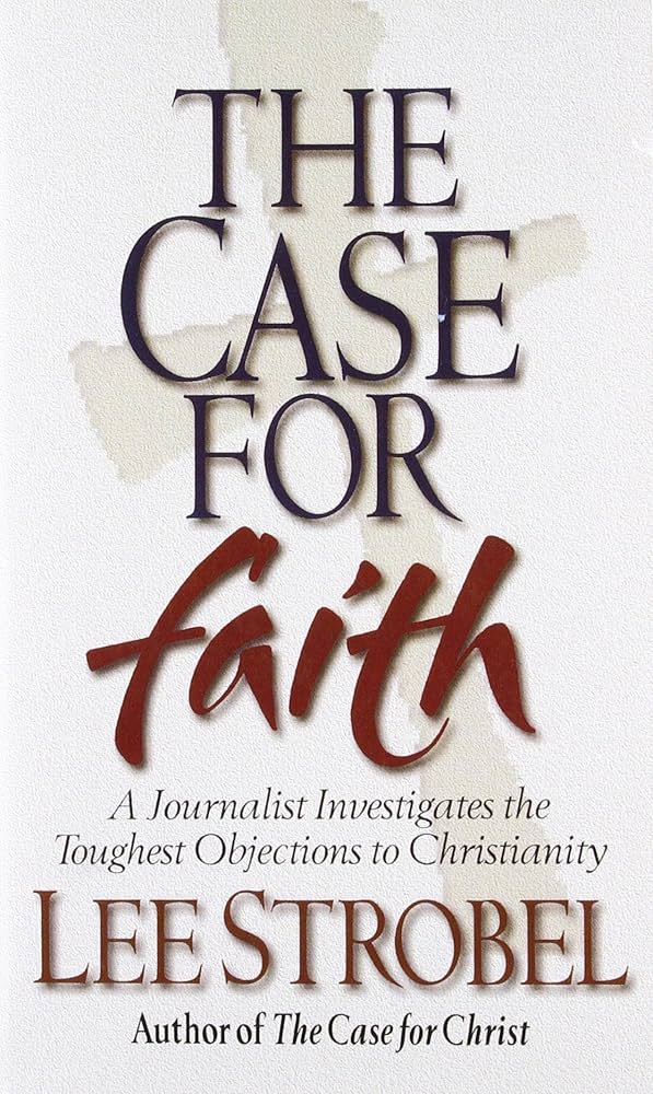 The Case For Faith: A Journalist Investigates The Toughest Objections to Christianity by Lee Strobel