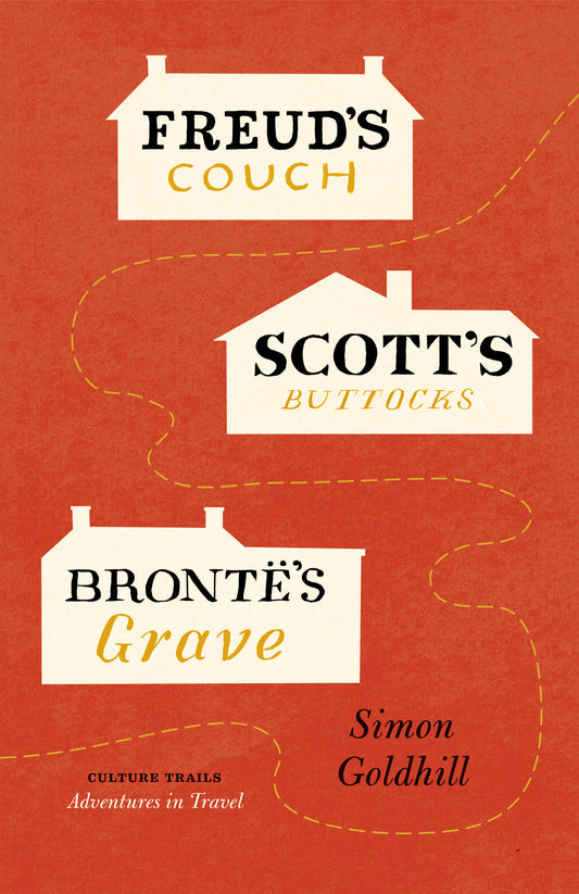 Freud's Couch, Scott's Buttocks, Brontë's Grave (Culture Trails: Adventures in Travel) by Simon Goldhill