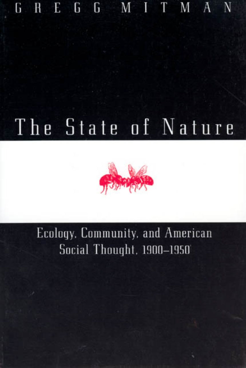 The State of Nature: Ecology, Community, and American Social Thought, 1900-1950  by Gregg Mitman