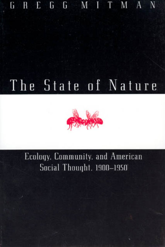 The State of Nature: Ecology, Community, and American Social Thought, 1900-1950  by Gregg Mitman