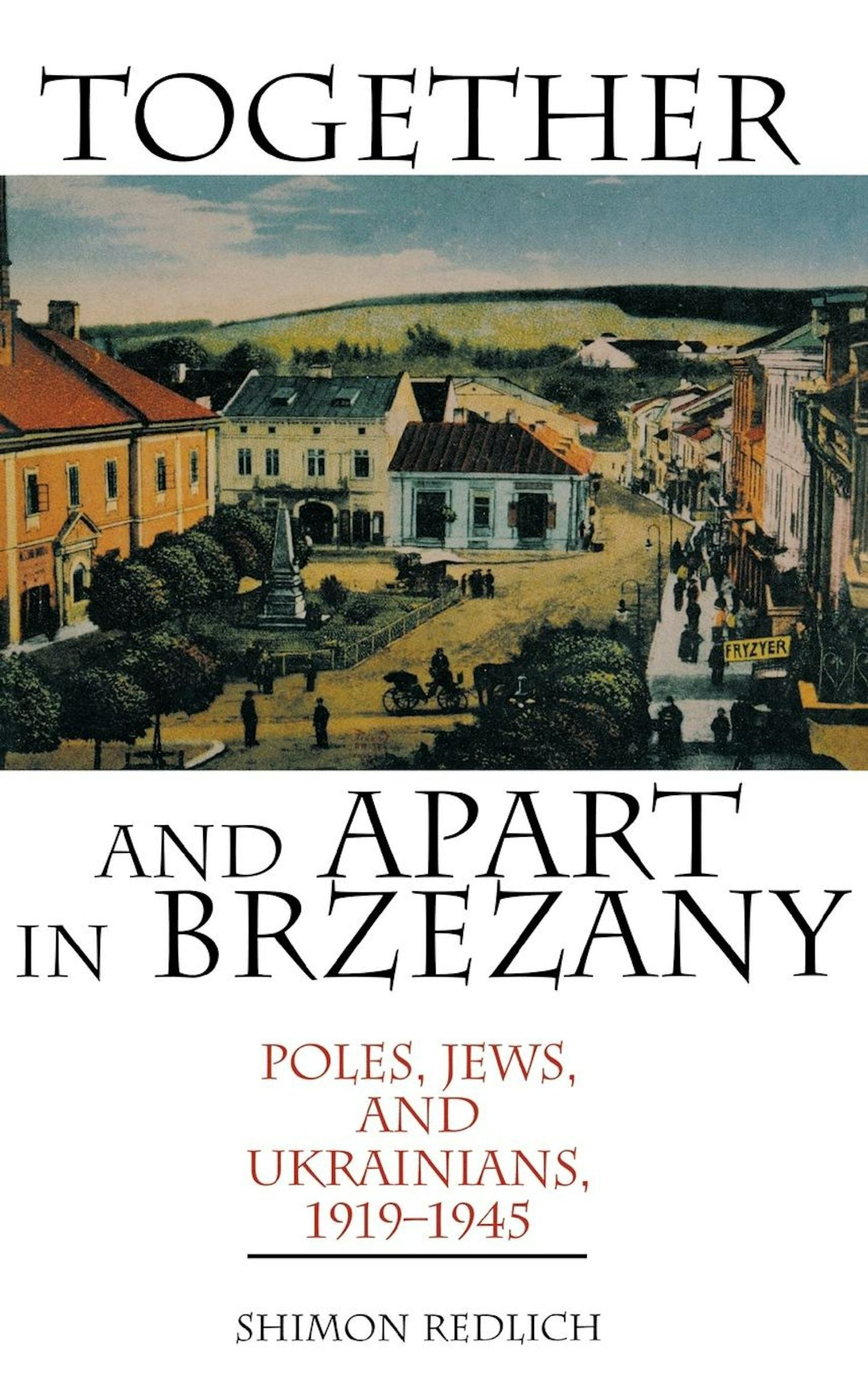 Together and Apart in Brzezany: Poles, Jews, and Ukrainians, 1919-1945 by Shimon Redlich