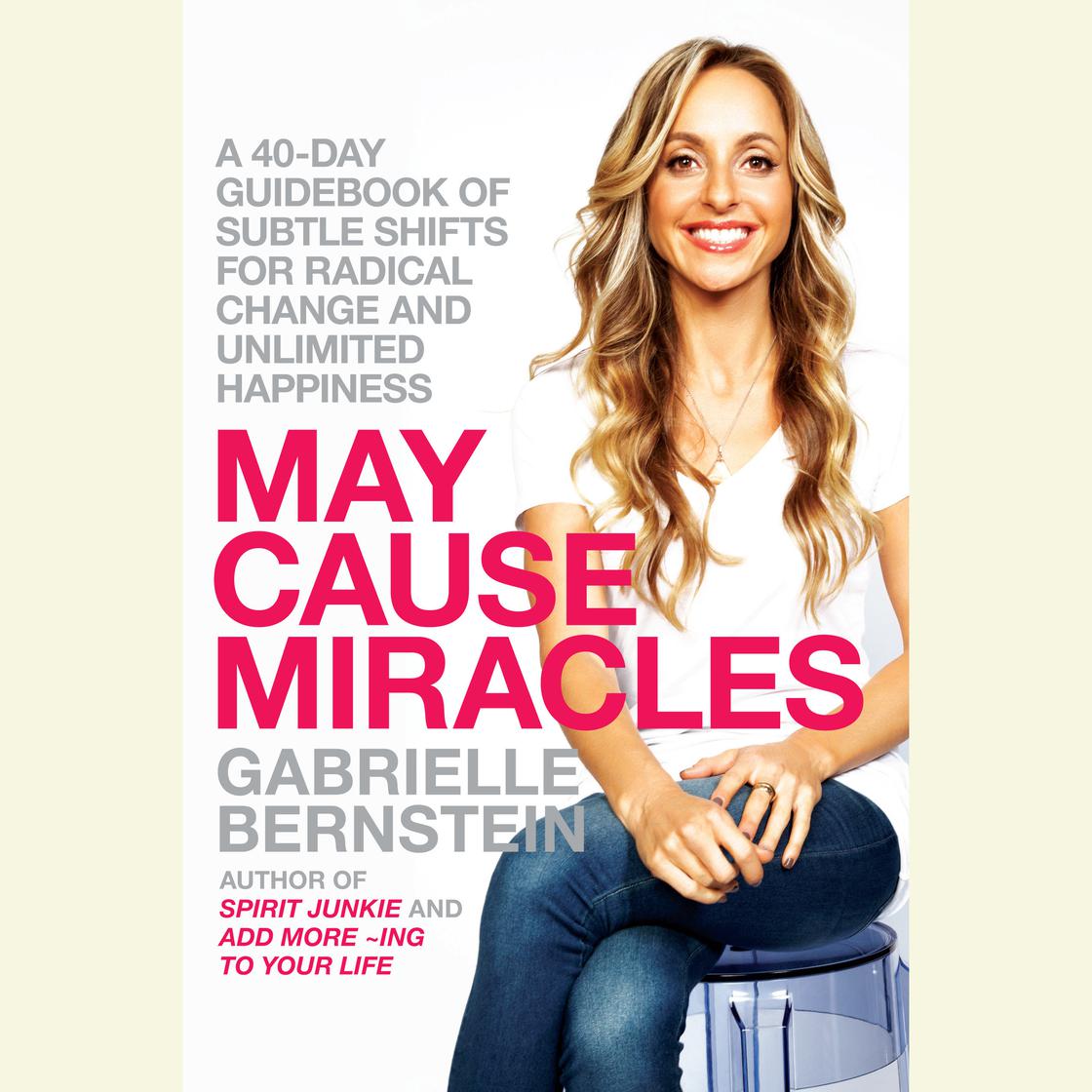 May Cause Miracles: A 40-Day Guidebook of Subtle Shifts for Radical Change and Unlimited Happiness by Gabrielle Bernstein