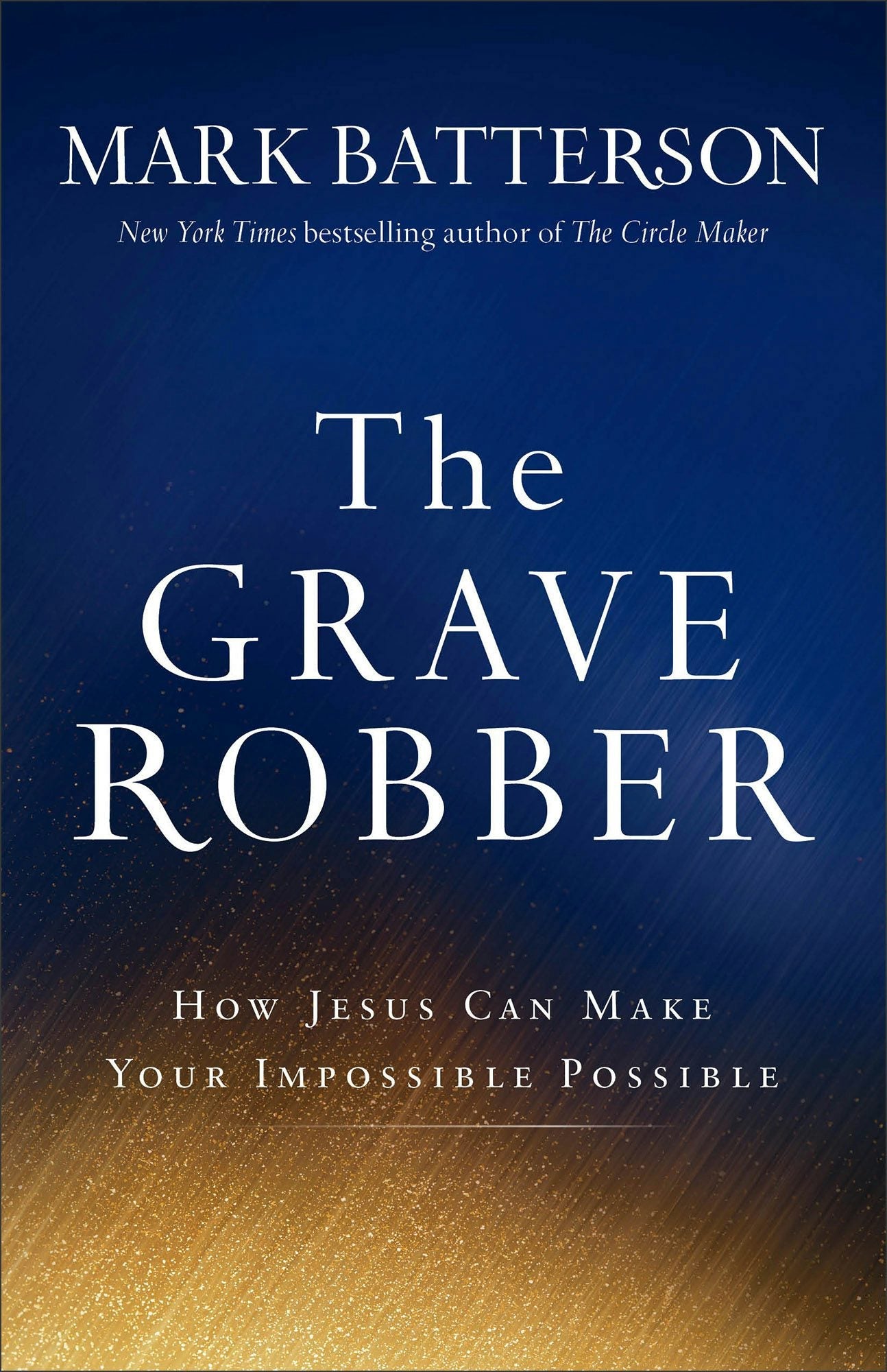 The Grave Robber: How Jesus Can Make Your Impossible Possible by Mark Batterson