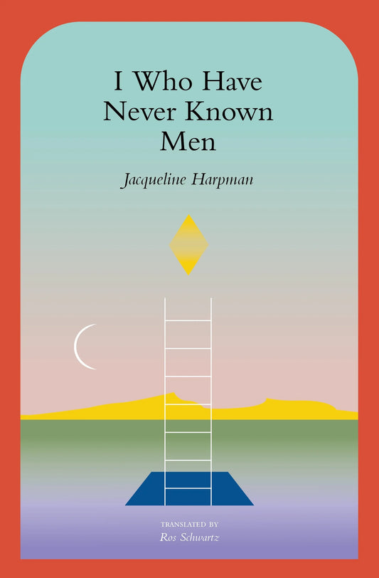 I Who Have Never Known Men by Jacqueline Harpman