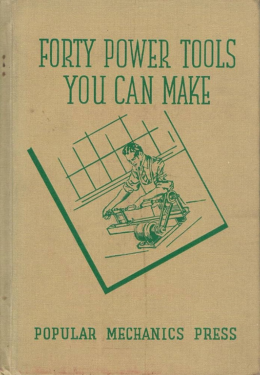 Popular Mechanics Forty Power Tools You Can Make by Popular Mechanics