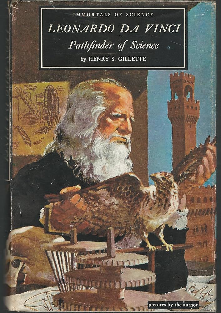 Leonardo Da Vinci. Pathfinder of Science by Henry S. Gillette