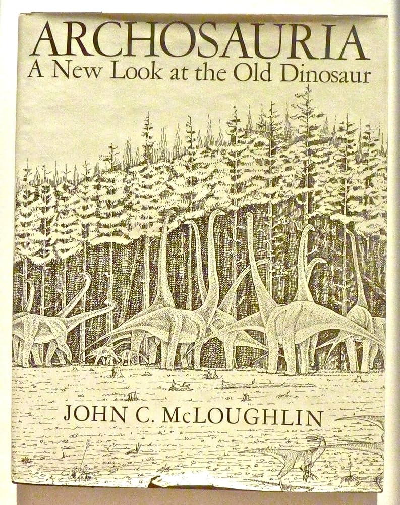 Archosauria: A New Look at the Old Dinosaur by John C. McLoughlin