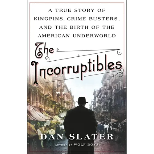 The Incorruptibles: A True Story of Kingpins, Crime Busters, and the Birth of the American Underworld