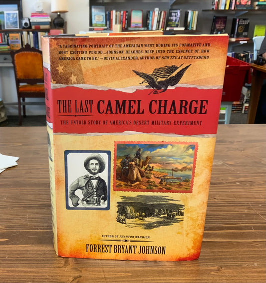 The Last Camel Charge: The Untold Story of America's Desert Military Experiment by Forrest Bryant Johnson