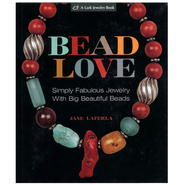 Bead Love: Simply Fabulous Jewelry with Big Beautiful Beads by Terry Taylor