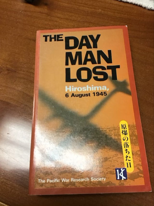 The Day Man Lost: Hiroshima, 6 August 1945 by Pacific War Research Society