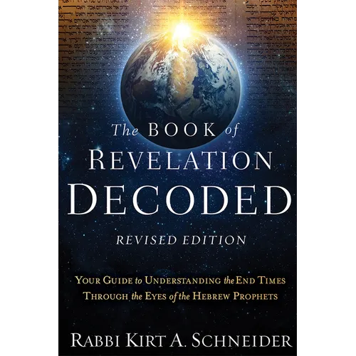 The Book of Revelation Decoded Revised Edition: Your Guide to Understanding the End Times Through the Eyes of the Hebrew Prophets