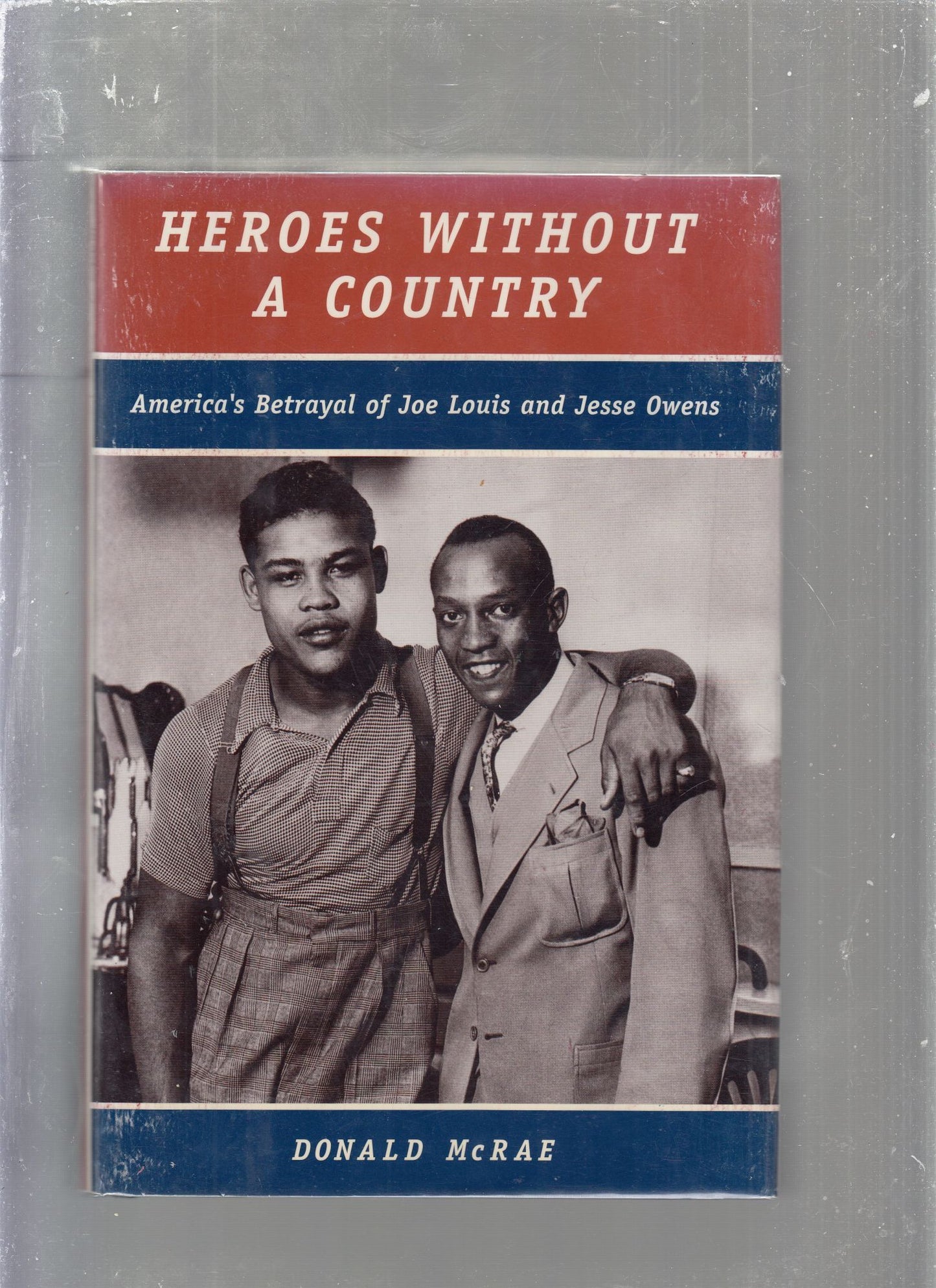 Heroes Without a Country: America's Betrayal of Joe Louis and Jesse Owens by Donald McRae