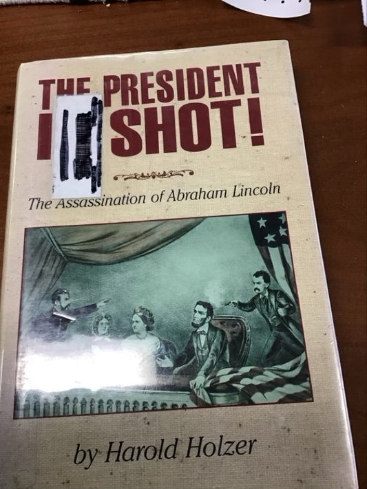 The President Is Shot!: The Assassination of Abraham Lincoln by Harold Holzer * Ex-Library Book