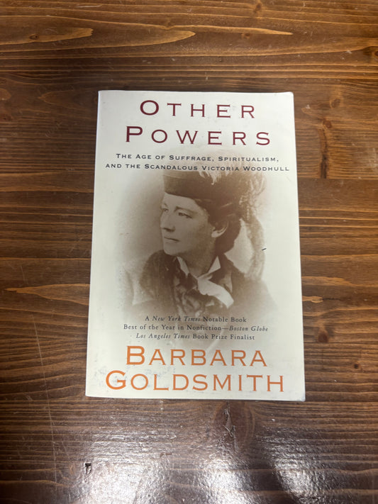 Other Powers: the Age of Suffrage, Spiritualism, and the Scandalous Victoria Woodhull by Barbara Goldsmith