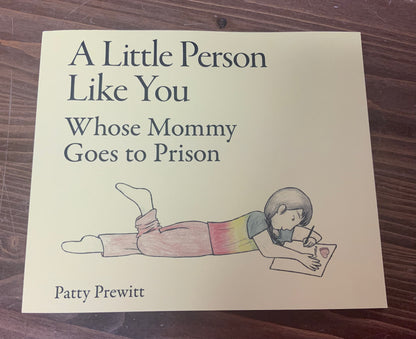 A Little Person Like You Whose Mommy Goes to Prison by Patty Prewitt