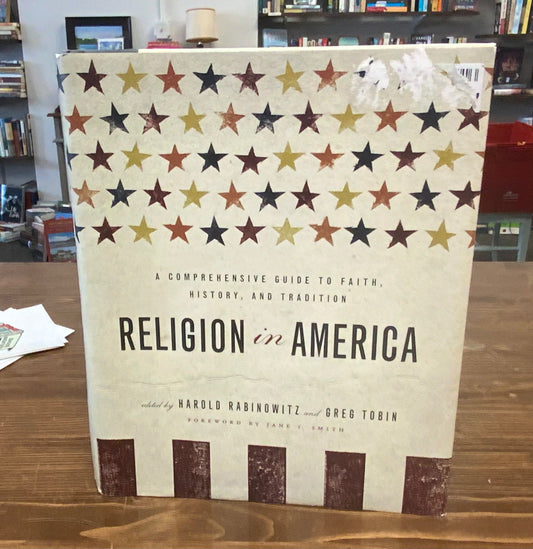 Religion in America: A Comprehensive Guide to Faith, History, and Tradition edited by Harold Rabinowitz and Greg Tobin