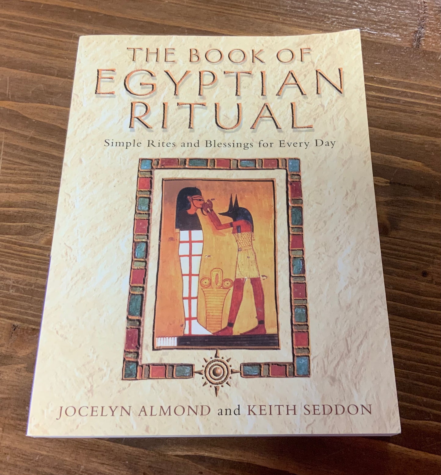 The Book of Egyptian Ritual: Simple Rites and Blessings for Everyday by Jocelyn Almond and Keith Seddon