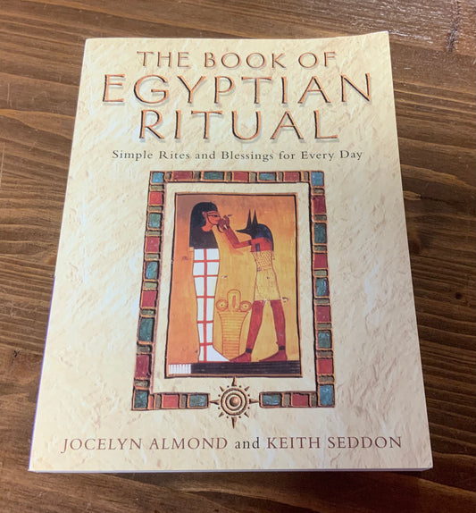The Book of Egyptian Ritual: Simple Rites and Blessings for Everyday by Jocelyn Almond and Keith Seddon
