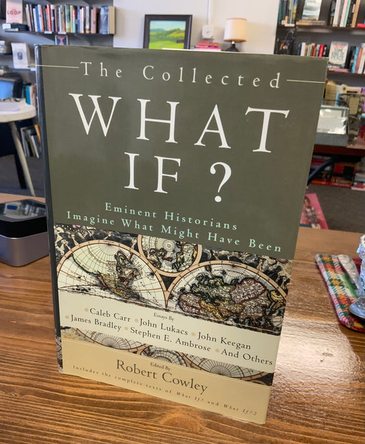 The Collected What If? Eminent Historians Imagine What Might Have Been edited by Robert Cowley