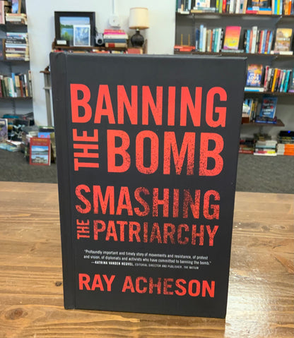 Banning the Bomb, Smashing the Patriarchy (Feminist Studies on Peace, Justice, and Violence) by Ray Acheson
