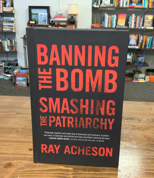 Banning the Bomb, Smashing the Patriarchy (Feminist Studies on Peace, Justice, and Violence) by Ray Acheson