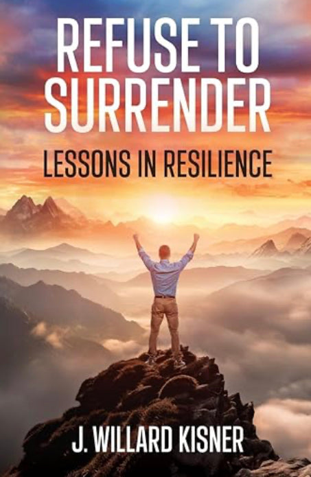 Refuse to Surrender: Lessons in Resilience by J. Willard Kisner