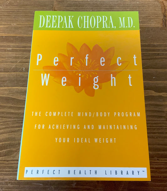 Perfect Weight: The Complete Mind/Body Program for Achieving and Maintaining Your Ideal Weight (Perfect Health Library) by Deepak Chopra
