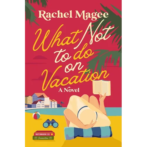 What Not to Do on Vacation: A Clean Beach Rom-Com Featuring Fake Dating and a Playboy Hero