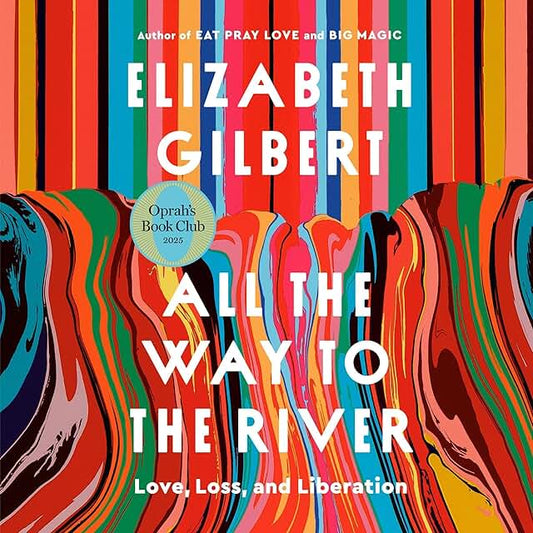 All the Way To The River	 by Elizabeth Gilbert