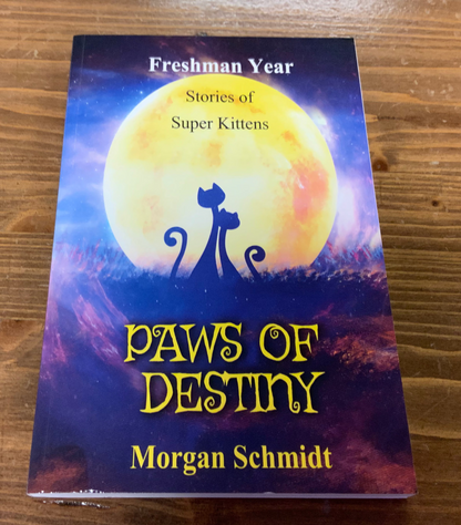Paws of Destiny Freshman Year Stories of Super Kittens by Morgan Schmidt