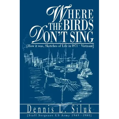 Where the Birds Don't Sing: [How it was, Sketches of Life in l971-Vietnam]