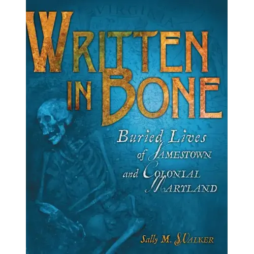 Written in Bone: Buried Lives of Jamestown and Colonial Maryland