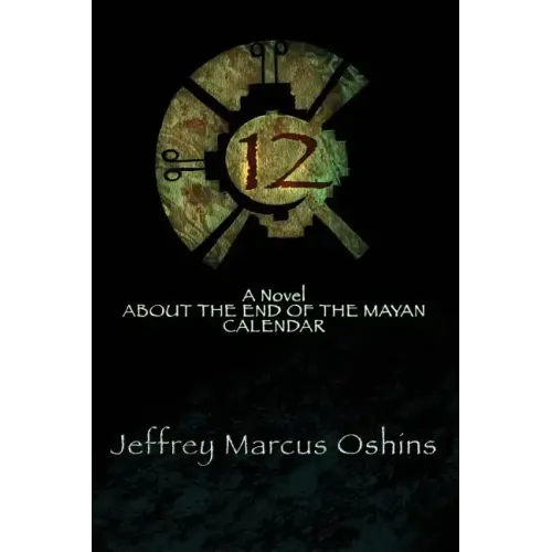 12: a Novel About the End of the Mayan Calendar
