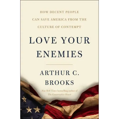Love Your Enemies: How Decent People Can Save America from the Culture of Contempt