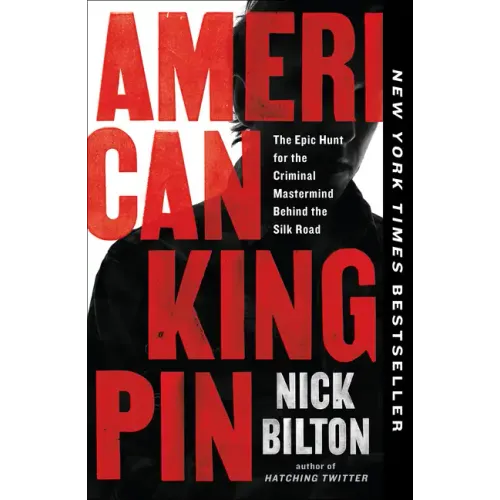 American Kingpin: The Epic Hunt for the Criminal MasterMind Behind the Silk Road