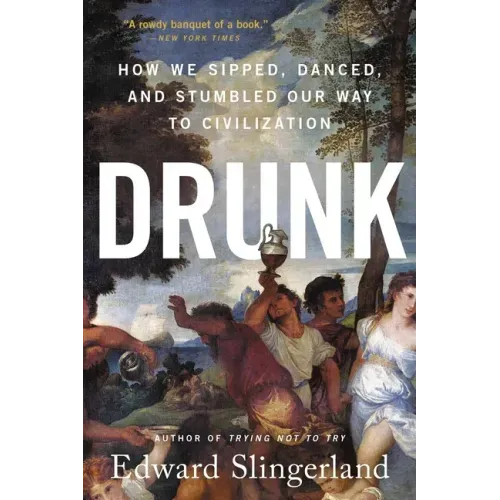 Drunk: How We Sipped, Danced, and Stumbled Our Way to Civilization