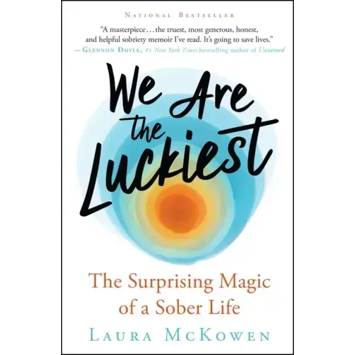 We Are the Luckiest: The Surprising Magic of a Sober Life