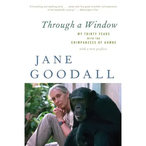 Through a Window: My Thirty Years with the Chimpanzees of Gombe