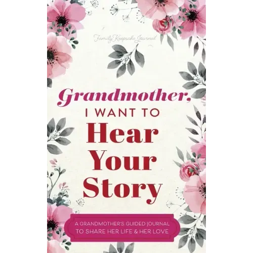 Grandmother, I Want to Hear Your Story: A Grandmother's Guided Journal to Share Her Life and Her Love