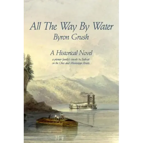 All The Way By Water: A pioneer family's travels by flatboat on the Ohio and Mississippi Rivers.