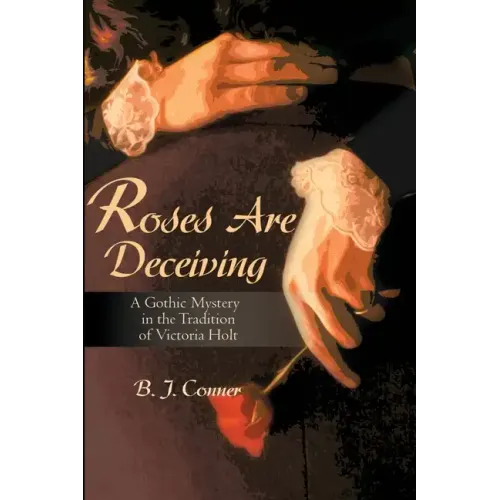 Roses Are Deceiving: A Gothic Romance in the Tradition of Victoria Holt