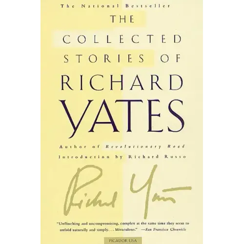 The Collected Stories of Richard Yates: Short Fiction from the Author of Revolutionary Road