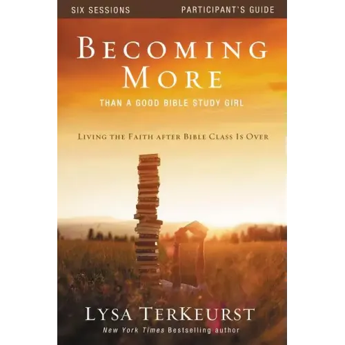 Becoming More Than a Good Bible Study Girl Participant's Guide: Living the Faith after Bible Class Is Over